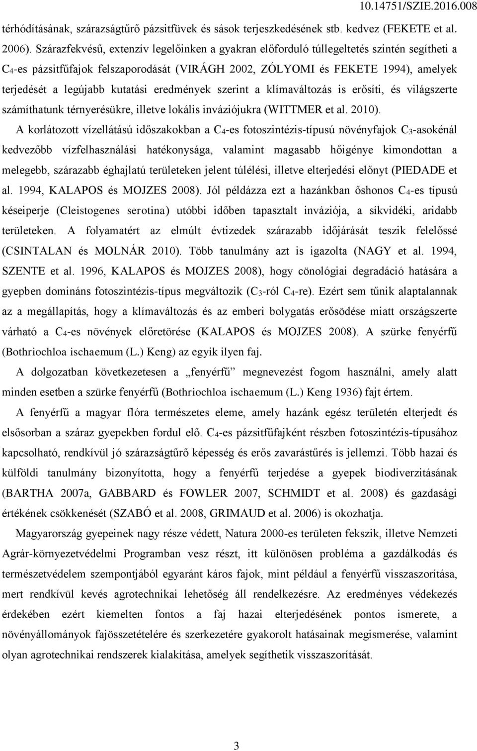 kutatási eredmények szerint a klímaváltozás is erősíti, és világszerte számíthatunk térnyerésükre, illetve lokális inváziójukra (WITTMER et al. 2010).