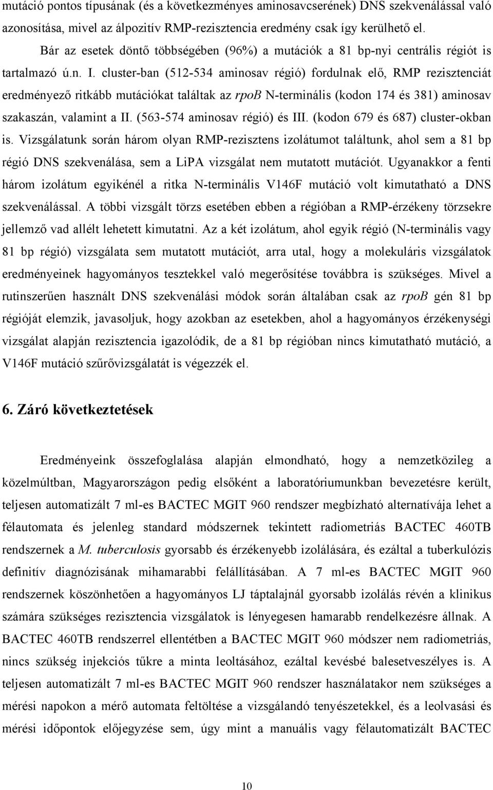 cluster-ban (512-534 aminosav régió) fordulnak elő, RMP rezisztenciát eredményező ritkább mutációkat találtak az rpob N-terminális (kodon 174 és 381) aminosav szakaszán, valamint a II.