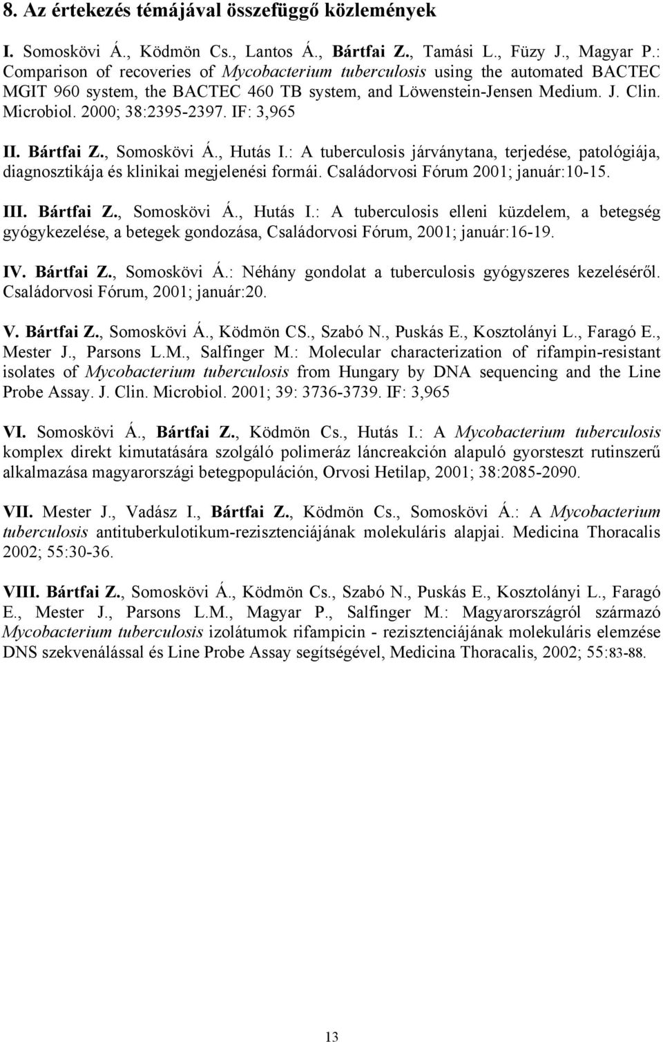 IF: 3,965 II. Bártfai Z., Somoskövi Á., Hutás I.: A tuberculosis járványtana, terjedése, patológiája, diagnosztikája és klinikai megjelenési formái. Családorvosi Fórum 2001; január:10-15. III.