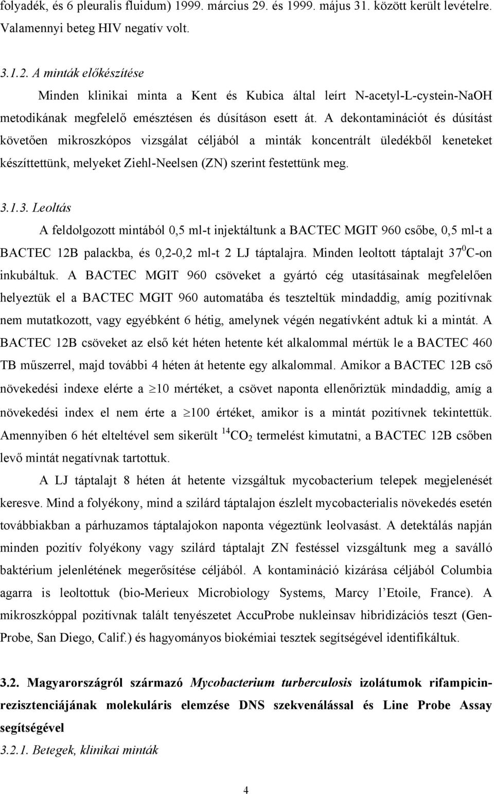 A minták előkészítése Minden klinikai minta a Kent és Kubica által leírt N-acetyl-L-cystein-NaOH metodikának megfelelő emésztésen és dúsításon esett át.