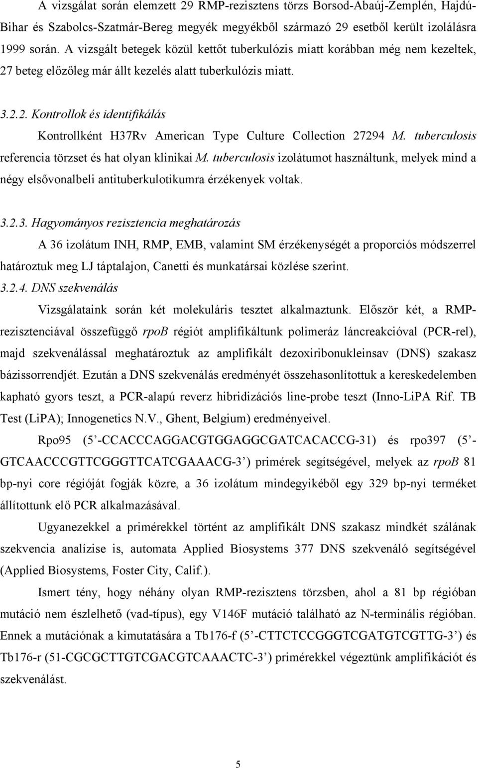 tuberculosis referencia törzset és hat olyan klinikai M. tuberculosis izolátumot használtunk, melyek mind a négy elsővonalbeli antituberkulotikumra érzékenyek voltak. 3.