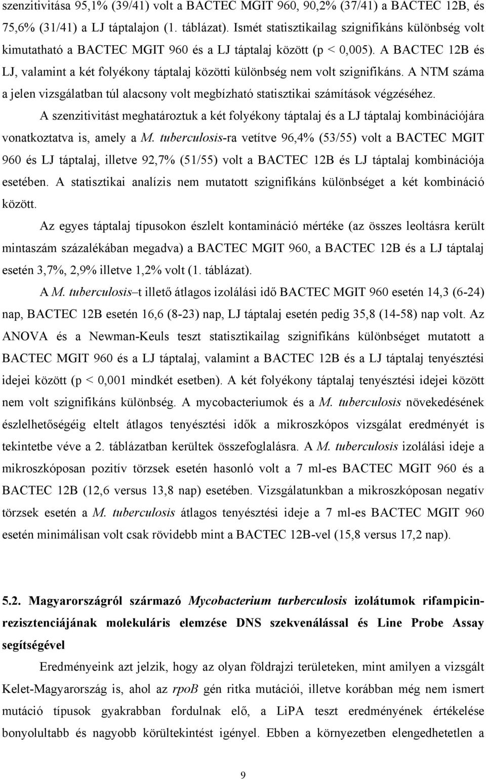 A BACTEC 12B és LJ, valamint a két folyékony táptalaj közötti különbség nem volt szignifikáns. A NTM száma a jelen vizsgálatban túl alacsony volt megbízható statisztikai számítások végzéséhez.