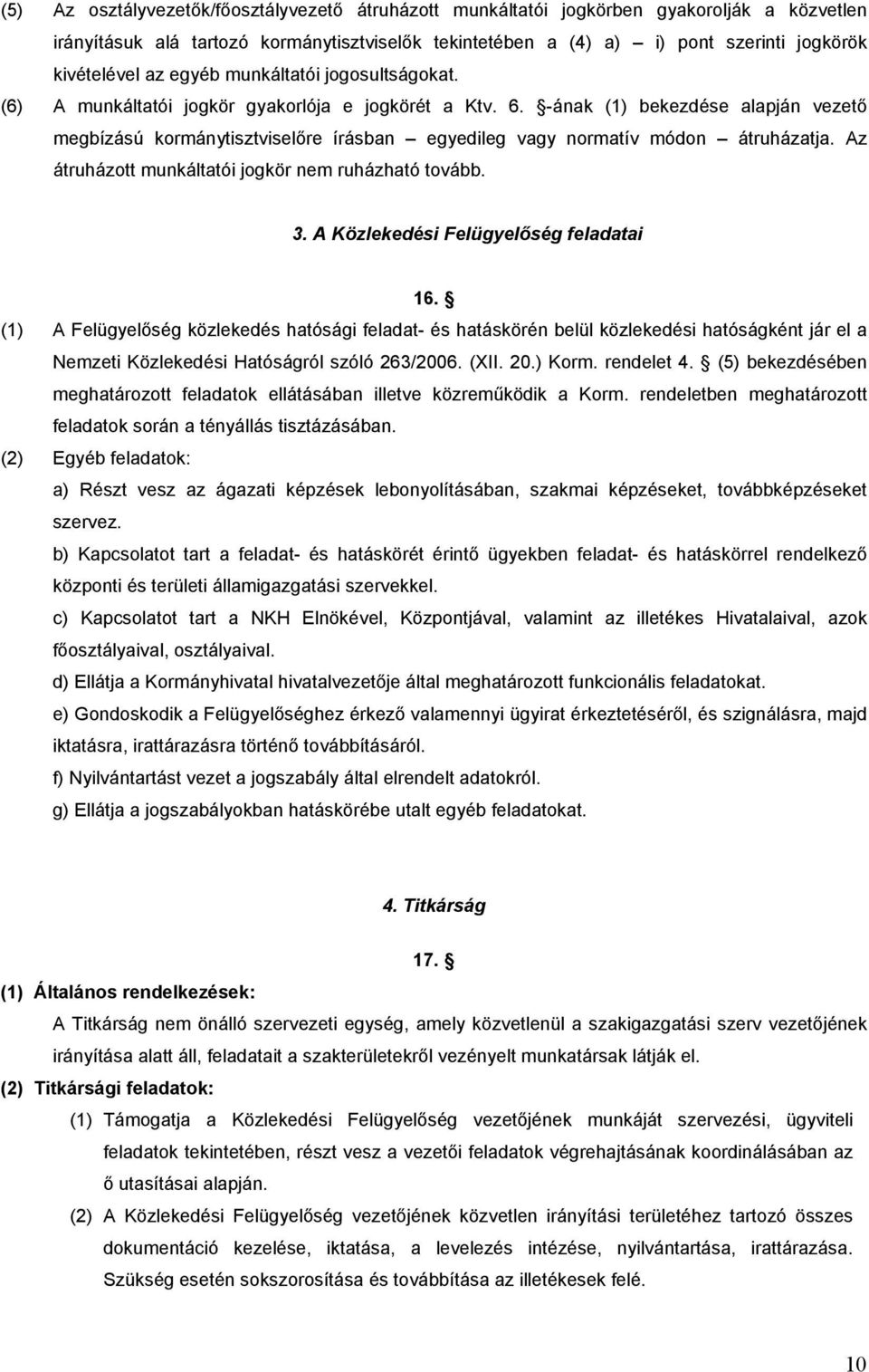-ának (1) bekezdése alapján vezető megbízású kormánytisztviselőre írásban egyedileg vagy normatív módon átruházatja. Az átruházott munkáltatói jogkör nem ruházható tovább. 3.