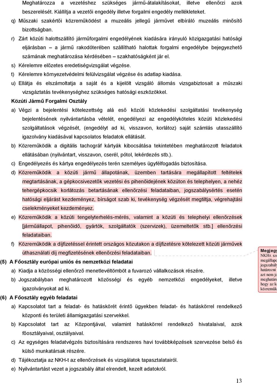 r) Zárt közúti halottszállító járműforgalmi engedélyének kiadására irányuló közigazgatási hatósági eljárásban a jármű rakodóterében szállítható halottak forgalmi engedélybe bejegyezhető számának