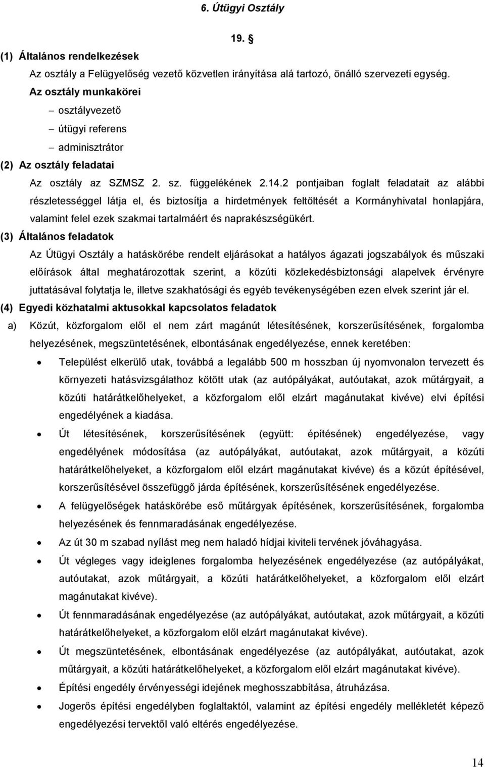 2 pontjaiban foglalt feladatait az alábbi részletességgel látja el, és biztosítja a hirdetmények feltöltését a Kormányhivatal honlapjára, valamint felel ezek szakmai tartalmáért és naprakészségükért.