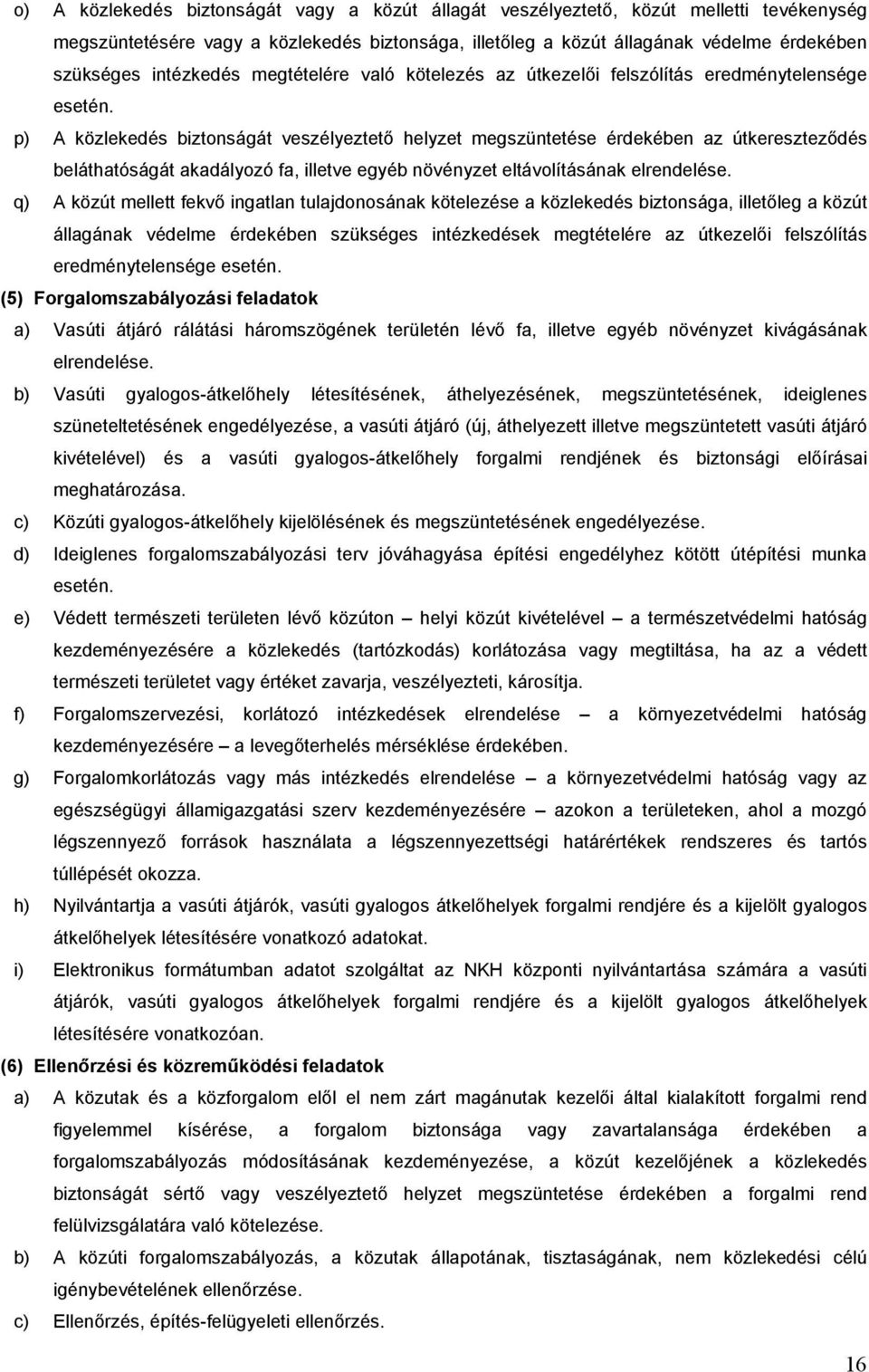 p) A közlekedés biztonságát veszélyeztető helyzet megszüntetése érdekében az útkereszteződés beláthatóságát akadályozó fa, illetve egyéb növényzet eltávolításának elrendelése.