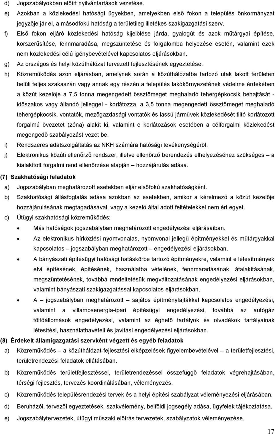 f) Első fokon eljáró közlekedési hatóság kijelölése járda, gyalogút és azok műtárgyai építése, korszerűsítése, fennmaradása, megszüntetése és forgalomba helyezése esetén, valamint ezek nem