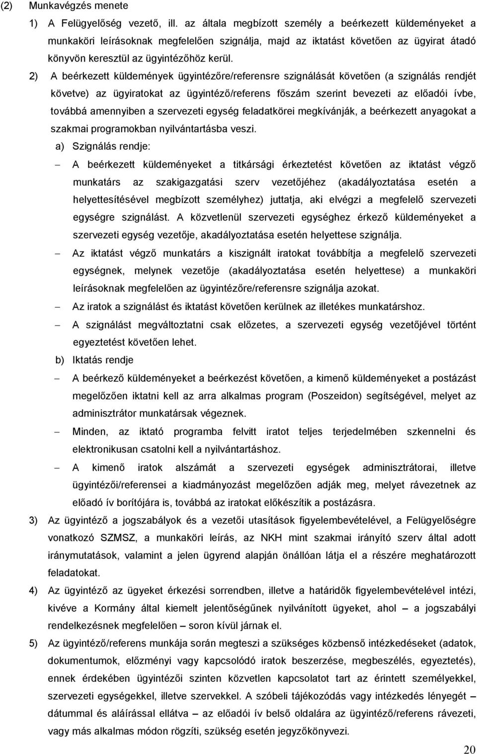2) A beérkezett küldemények ügyintézőre/referensre szignálását követően (a szignálás rendjét követve) az ügyiratokat az ügyintéző/referens főszám szerint bevezeti az előadói ívbe, továbbá amennyiben