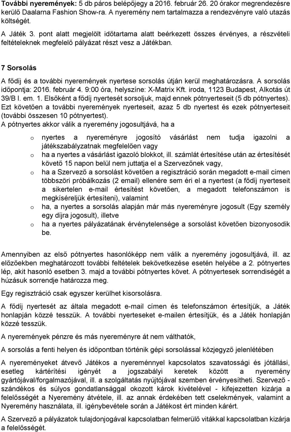 7 Sorsolás A fődíj és a további nyeremények nyertese sorsolás útján kerül meghatározásra. A sorsolás időpontja: 2016. február 4. 9:00 óra, helyszíne: X-Matrix Kft.