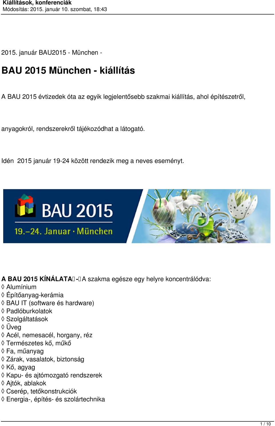 A BAU 2015 KÍNÁLATAA szakma egésze egy helyre koncentrálódva: Alumínium Építőanyagkerámia BAU IT (software és hardware) Padlóburkolatok Szolgáltatások Üveg