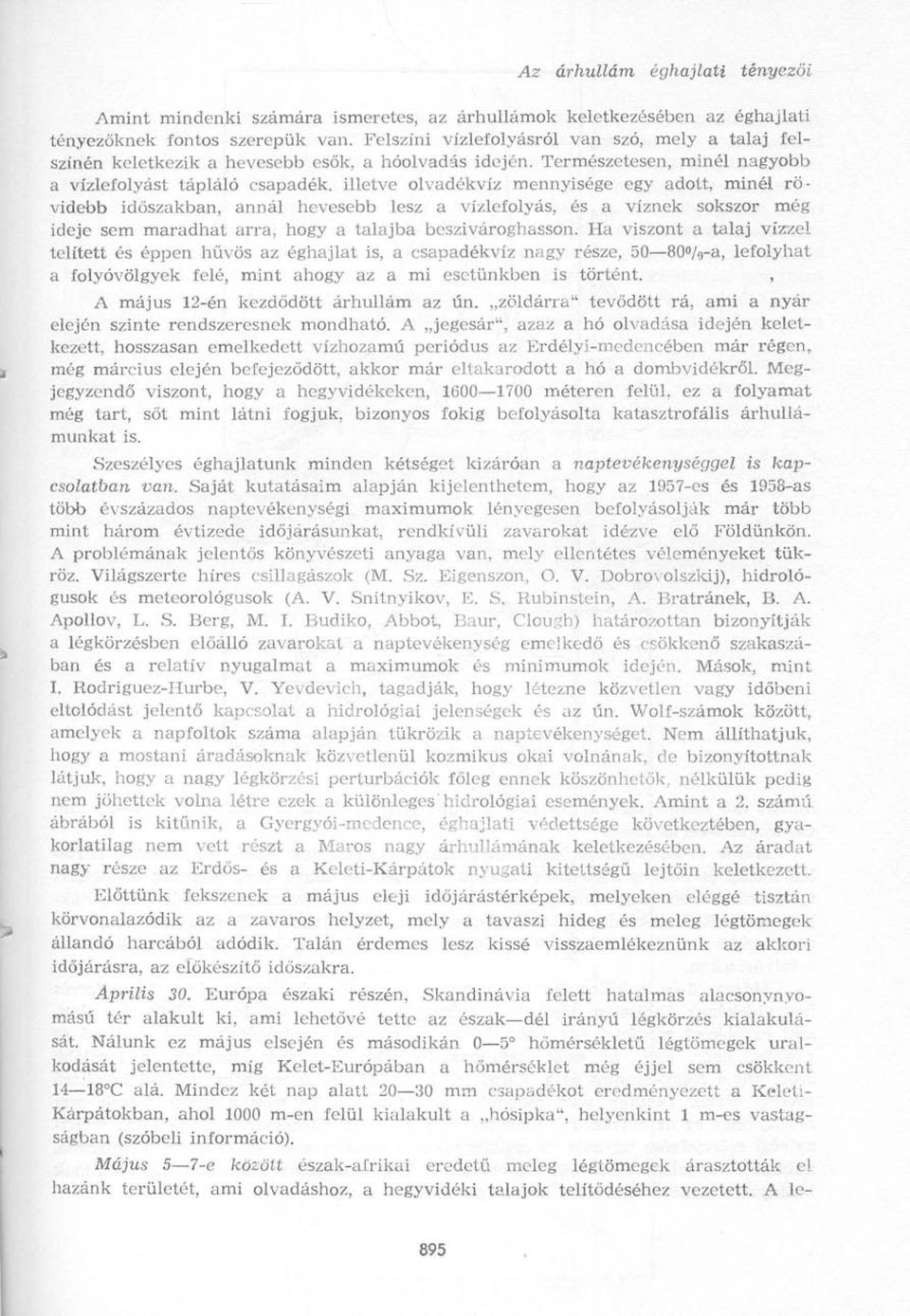 Természetesen, minél nagyobb a vízlefolyást tápláló csapadék, illetve olvadékvíz mennyisége egy adott, minél rövidebb időszakban, annál hevesebb lesz a vízlefolyás, és a víznek sokszor még ideje sem