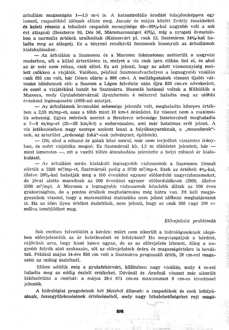 övezetekben a normális értékek uralkodtak (Kolozsvárt pl. csak 12, Szatmáron 14%-kal haladta meg az átlagot). Ez a tényező rendkívül fontosnak bizonyult az árhullámok kialakulásakor.