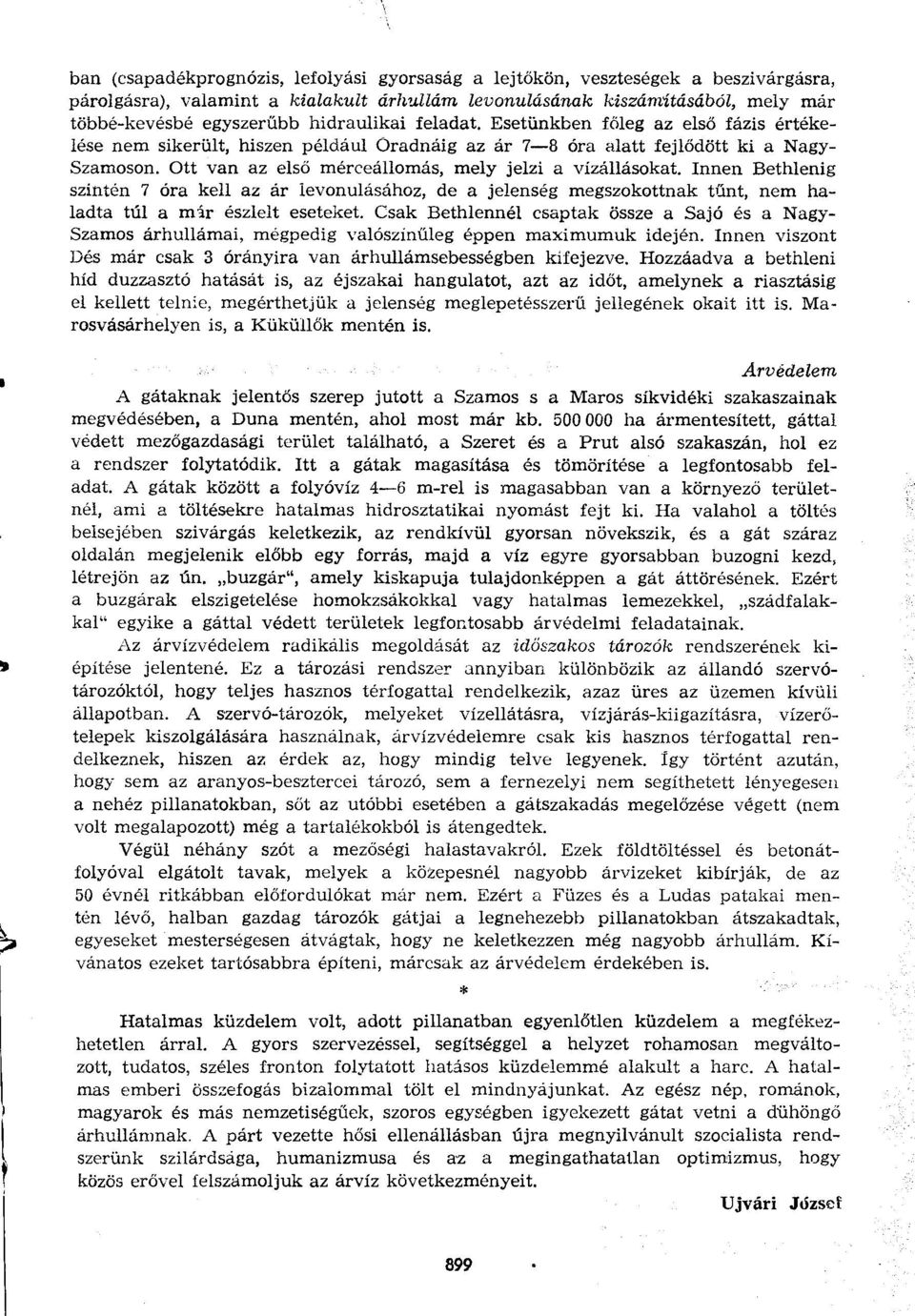 Ott van az első mérceállomás, mely jelzi a vízállásokat. Innen Bethlenig szintén 7 óra kell az ár levonulásához, de a jelenség megszokottnak tűnt, nem haladta túl a már észlelt eseteket.