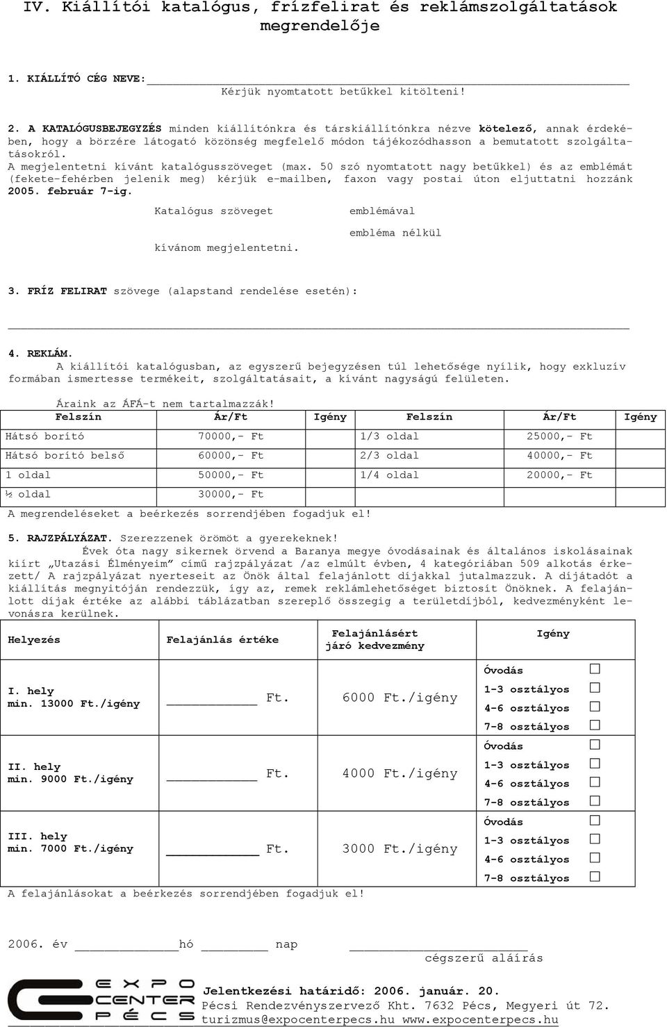 A megjelentetni kívánt katalógusszöveget (max. 50 szó nyomtatott nagy betűkkel) és az emblémát (fekete-fehérben jelenik meg) kérjük e-mailben, faxon vagy postai úton eljuttatni hozzánk 2005.