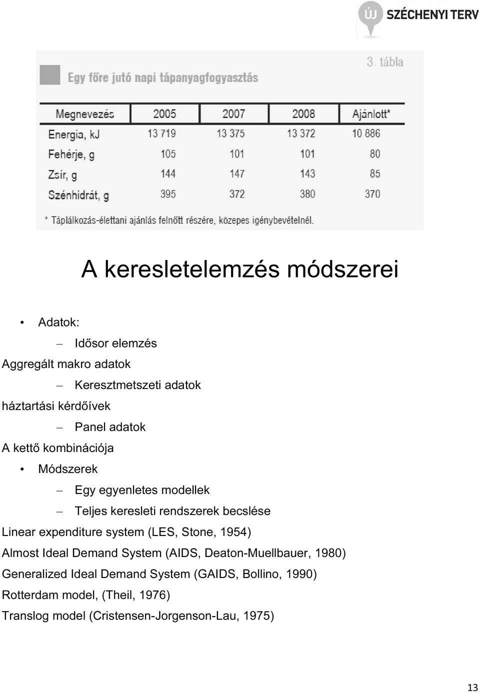 Linear expenditure system (LES, Stone, 1954) Almost Ideal Demand System (AIDS, Deaton-Muellbauer, 1980) Generalized