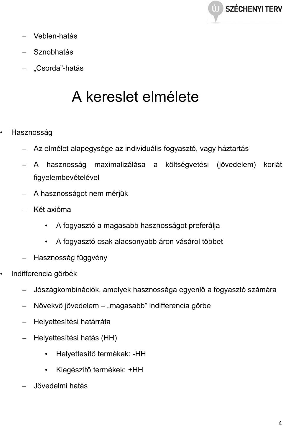 fogyasztó csak alacsonyabb áron vásárol többet Hasznosság függvény Indifferencia görbék Jószágkombinációk, amelyek hasznossága egyenlő a fogyasztó számára