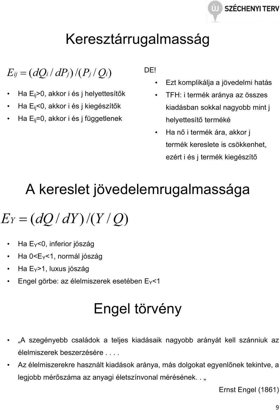 kiegészítő EY = A kereslet jövedelemrugalmassága ( dq / dy ) /( Y / Q) Ha E Y <0, inferior jószág Ha 0<E Y <1, normál jószág Ha E Y >1, luxus jószág Engel görbe: az élelmiszerek esetében E Y <1 Engel