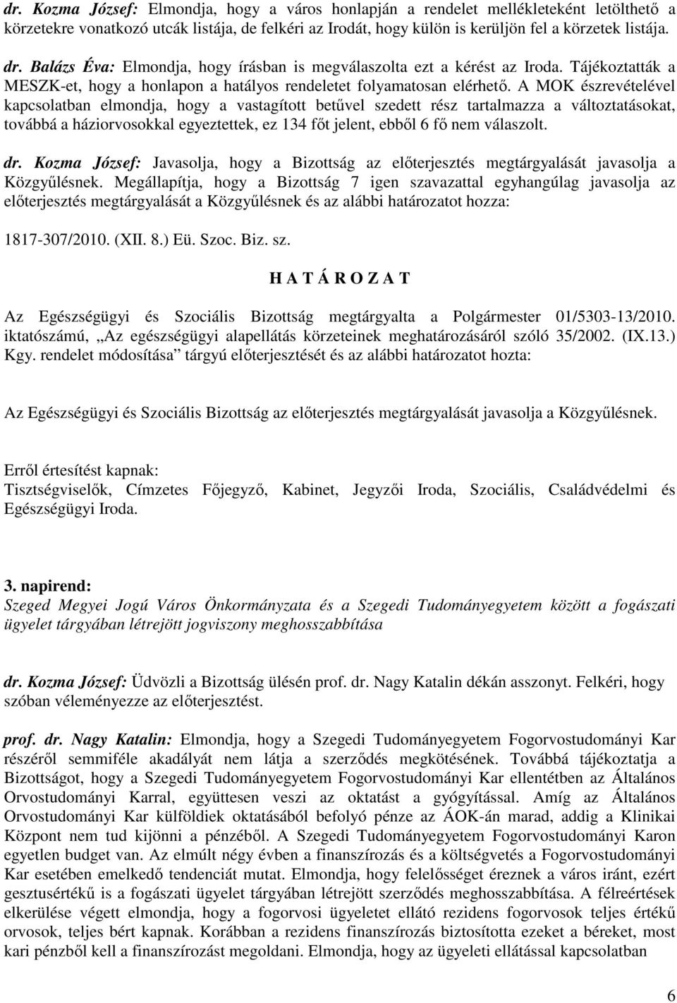 A MOK észrevételével kapcsolatban elmondja, hogy a vastagított betővel szedett rész tartalmazza a változtatásokat, továbbá a háziorvosokkal egyeztettek, ez 134 fıt jelent, ebbıl 6 fı nem válaszolt.