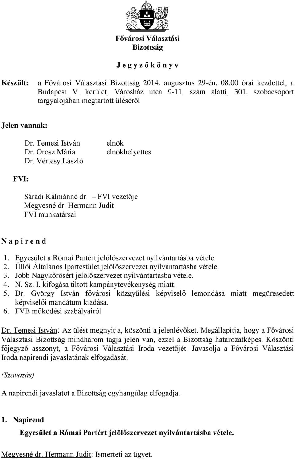 Hermann Judit FVI munkatársai N a p i r e n d 1. Egyesület a Római Partért jelölőszervezet nyilvántartásba vétele. 2. Üllői Általános Ipartestület jelölőszervezet nyilvántartásba vétele. 3.