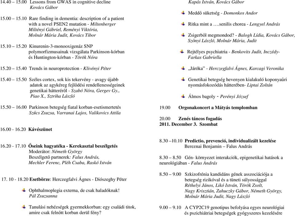 20 Kinurenin-3-monooxigenáz SNP polymorfizmusainak vizsgálata Parkinson-kórban és Huntington-kórban - Török Nóra 15.20 15.40 Trends in neuroprotection - Klivényi Péter 15.40 15.