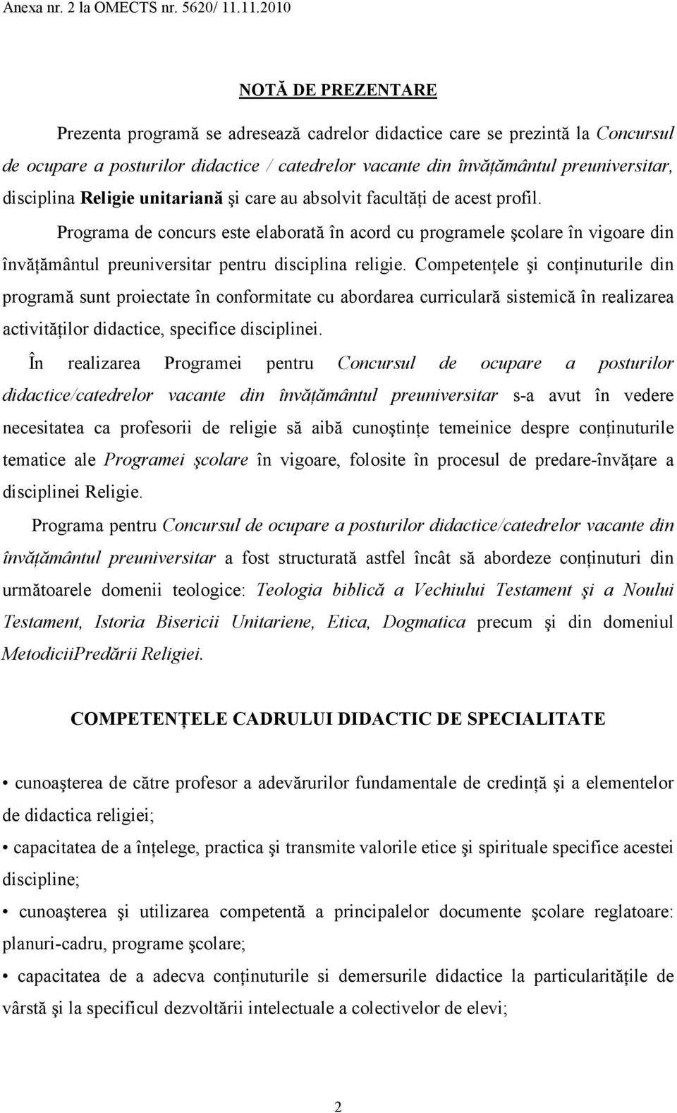 Programa de concurs este elaborată în acord cu programele şcolare în vigoare din învăńământul preuniversitar pentru disciplina religie.