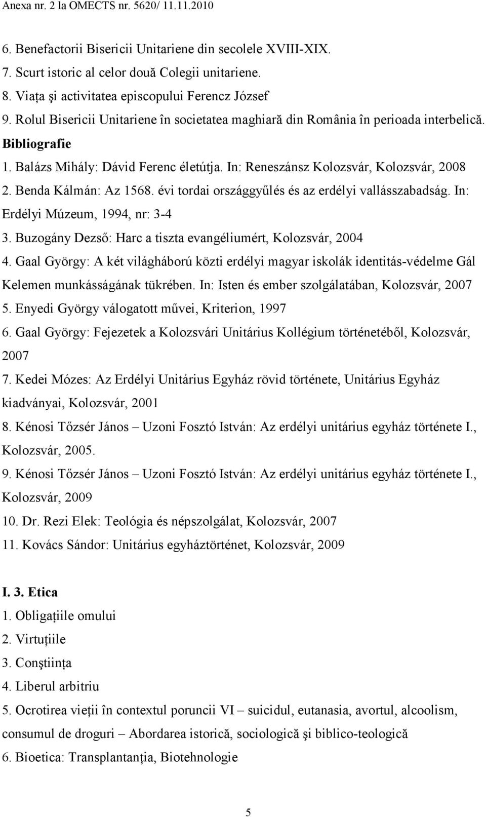 Benda Kálmán: Az 1568. évi tordai országgyőlés és az erdélyi vallásszabadság. In: Erdélyi Múzeum, 1994, nr: 3-4 3. Buzogány Dezsı: Harc a tiszta evangéliumért, Kolozsvár, 2004 4.