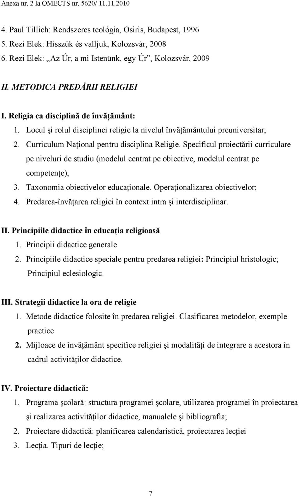 Specificul proiectării curriculare pe niveluri de studiu (modelul centrat pe obiective, modelul centrat pe competenńe); 3. Taxonomia obiectivelor educańionale. OperaŃionalizarea obiectivelor; 4.