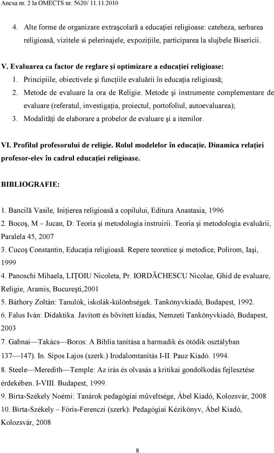 Metode şi instrumente complementare de evaluare (referatul, investigańia, proiectul, portofoliul, autoevaluarea); 3. ModalităŃi de elaborare a probelor de evaluare şi a itemilor. VI.