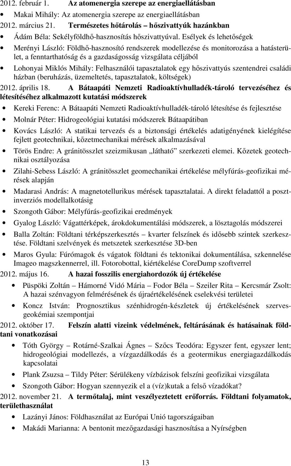 Esélyek és lehetőségek Merényi László: Földhő-hasznosító rendszerek modellezése és monitorozása a hatásterület, a fenntarthatóság és a gazdaságosság vizsgálata céljából Lohonyai Miklós Mihály: