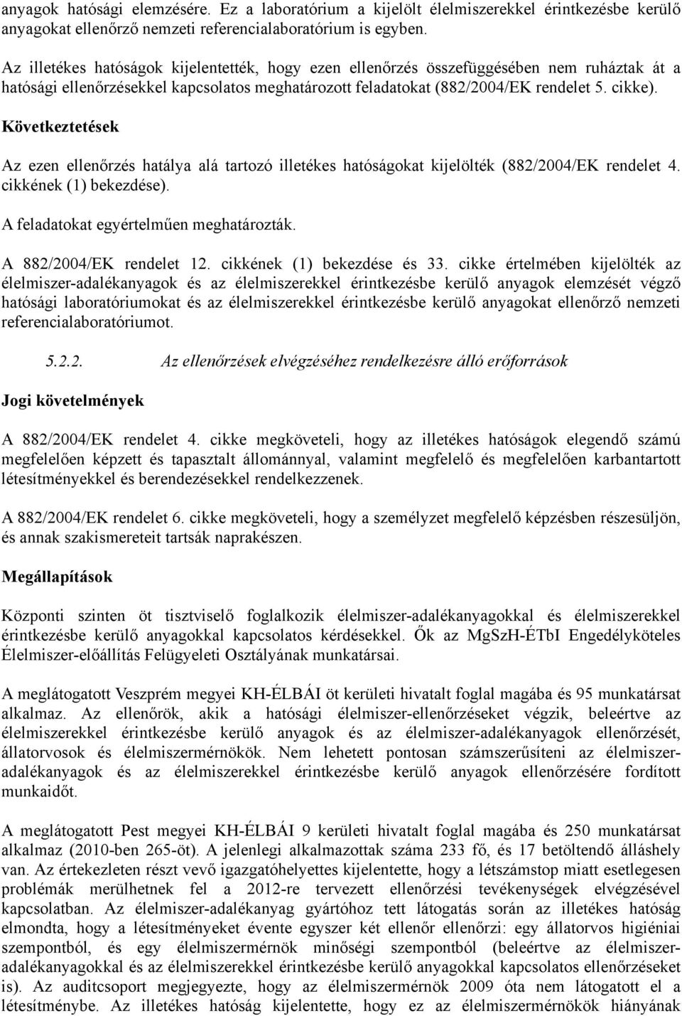 Következtetések Az ezen ellenőrzés hatálya alá tartozó illetékes hatóságokat kijelölték (882/2004/EK rendelet 4. cikkének (1) bekezdése). A feladatokat egyértelműen meghatározták.