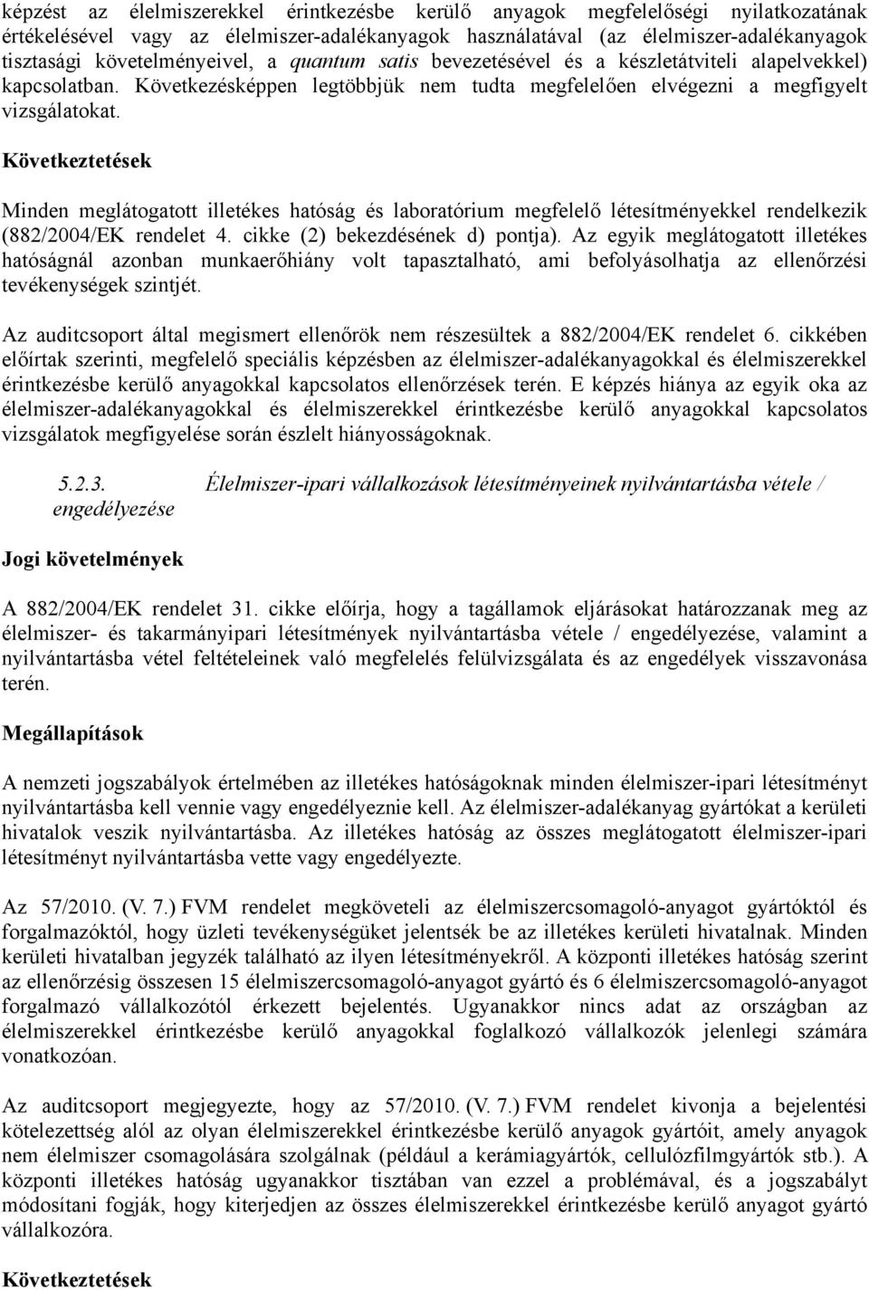 Következtetések Minden meglátogatott illetékes hatóság és laboratórium megfelelő létesítményekkel rendelkezik (882/2004/EK rendelet 4. cikke (2) bekezdésének d) pontja).