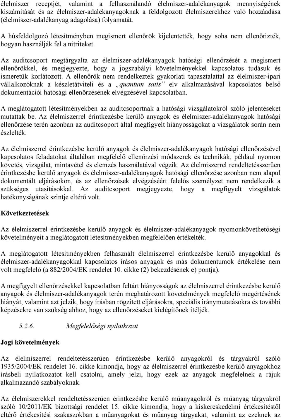 Az auditcsoport megtárgyalta az élelmiszer-adalékanyagok hatósági ellenőrzését a megismert ellenőrökkel, és megjegyezte, hogy a jogszabályi követelményekkel kapcsolatos tudásuk és ismeretük