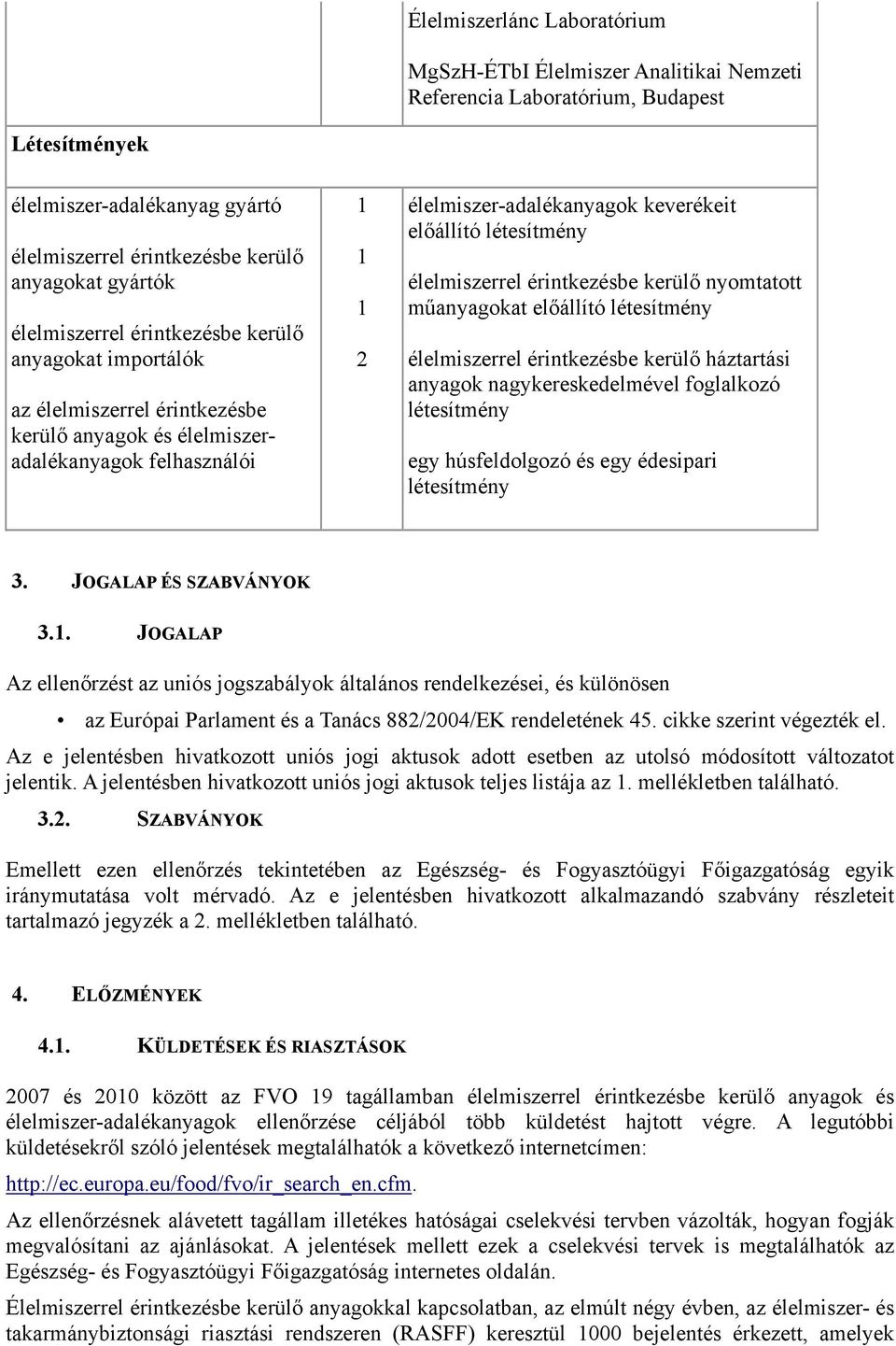 létesítmény élelmiszerrel érintkezésbe kerülő nyomtatott műanyagokat előállító létesítmény élelmiszerrel érintkezésbe kerülő háztartási anyagok nagykereskedelmével foglalkozó létesítmény egy