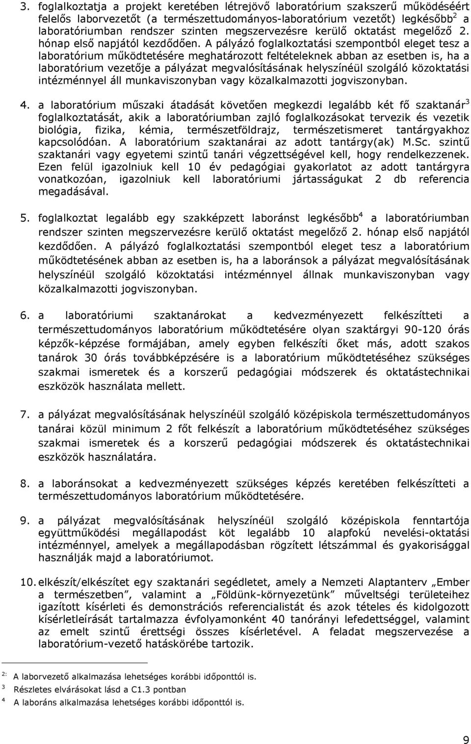 A pályázó foglalkoztatási szempontból eleget tesz a laboratórium működtetésére meghatározott feltételeknek abban az esetben is, ha a laboratórium vezetője a pályázat megvalósításának helyszínéül