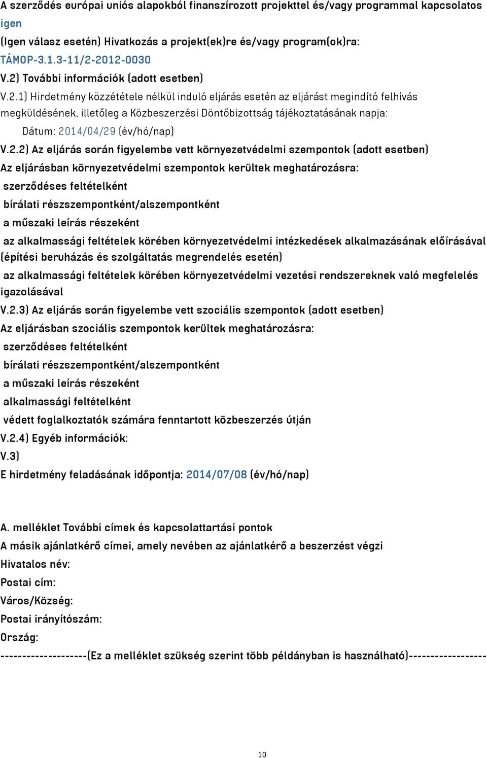 2.2) Az eljárás során figyelembe vett környezetvédelmi szempontok (adott esetben) Az eljárásban környezetvédelmi szempontok kerültek meghatározásra: szerződéses feltételként bírálati