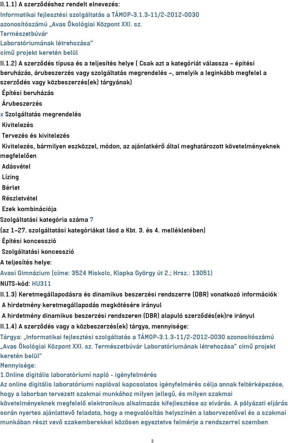 közbeszerzés(ek) tárgyának) Építési beruházás Árubeszerzés x Szolgáltatás megrendelés Kivitelezés Tervezés és kivitelezés Kivitelezés, bármilyen eszközzel, módon, az ajánlatkérő által meghatározott