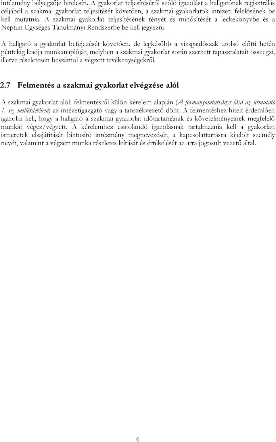 A szakmai gyakorlat teljesítésének tényét és minősítését a leckekönyvbe és a Neptun Egységes Tanulmányi Rendszerbe be kell jegyezni.