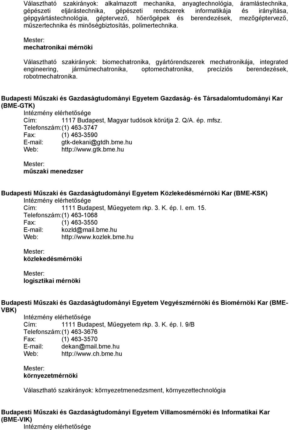 mechatronikai mérnöki Választható szakirányok: biomechatronika, gyártórendszerek mechatronikája, integrated engineering, járműmechatronika, optomechatronika, precíziós berendezések, robotmechatronika.