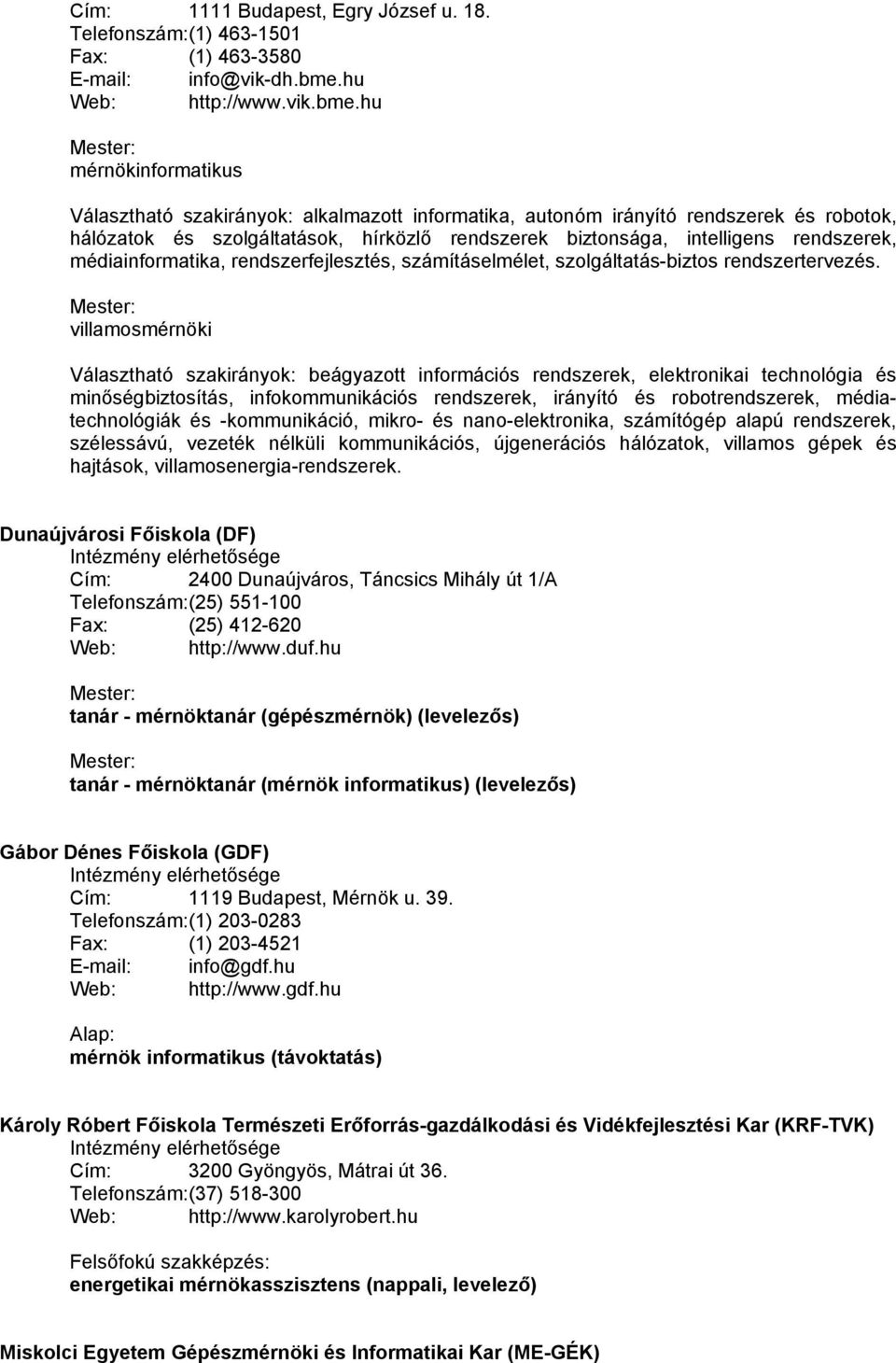 hu mérnökinformatikus Választható szakirányok: alkalmazott informatika, autonóm irányító rendszerek és robotok, hálózatok és szolgáltatások, hírközlő rendszerek biztonsága, intelligens rendszerek,