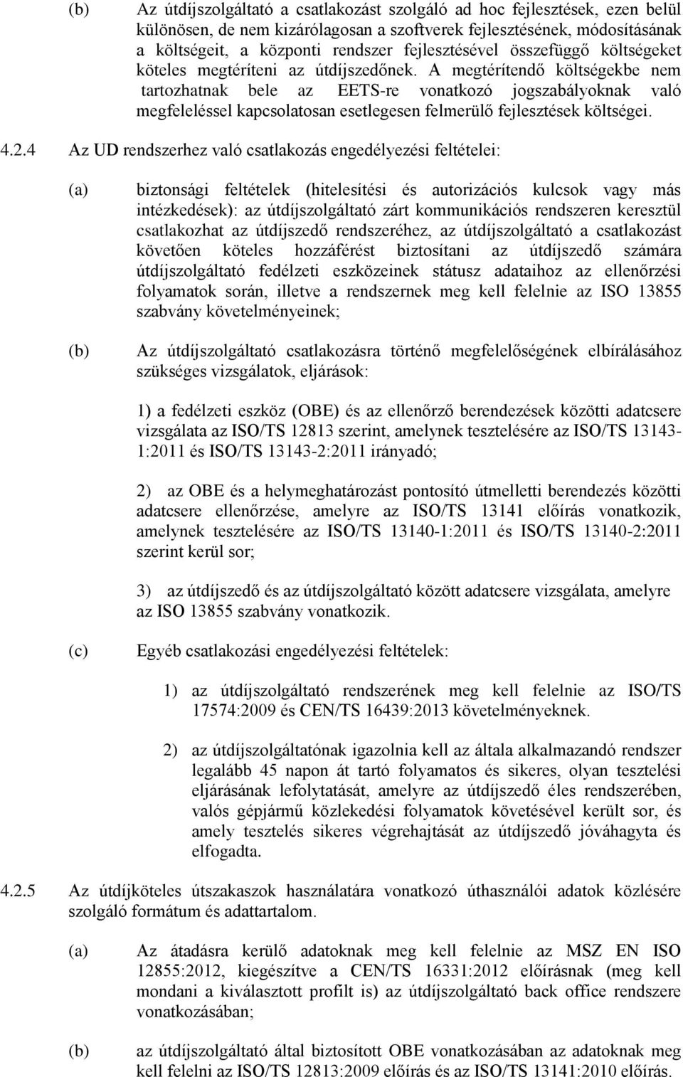 A megtérítendő költségekbe nem tartozhatnak bele az EETS-re vonatkozó jogszabályoknak való megfeleléssel kapcsolatosan esetlegesen felmerülő fejlesztések költségei. 4.2.