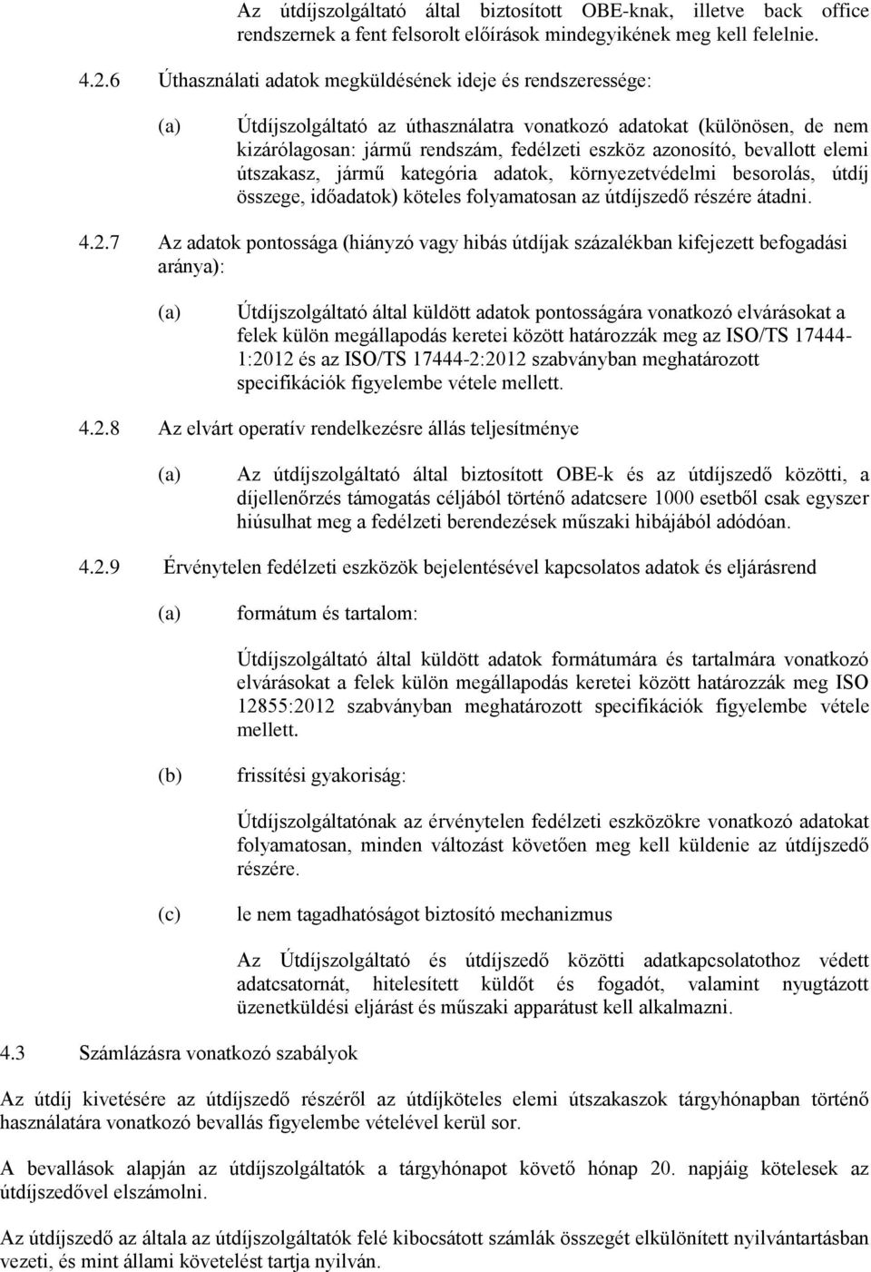 bevallott elemi útszakasz, jármű kategória adatok, környezetvédelmi besorolás, útdíj összege, időadatok) köteles folyamatosan az útdíjszedő részére átadni. 4.2.