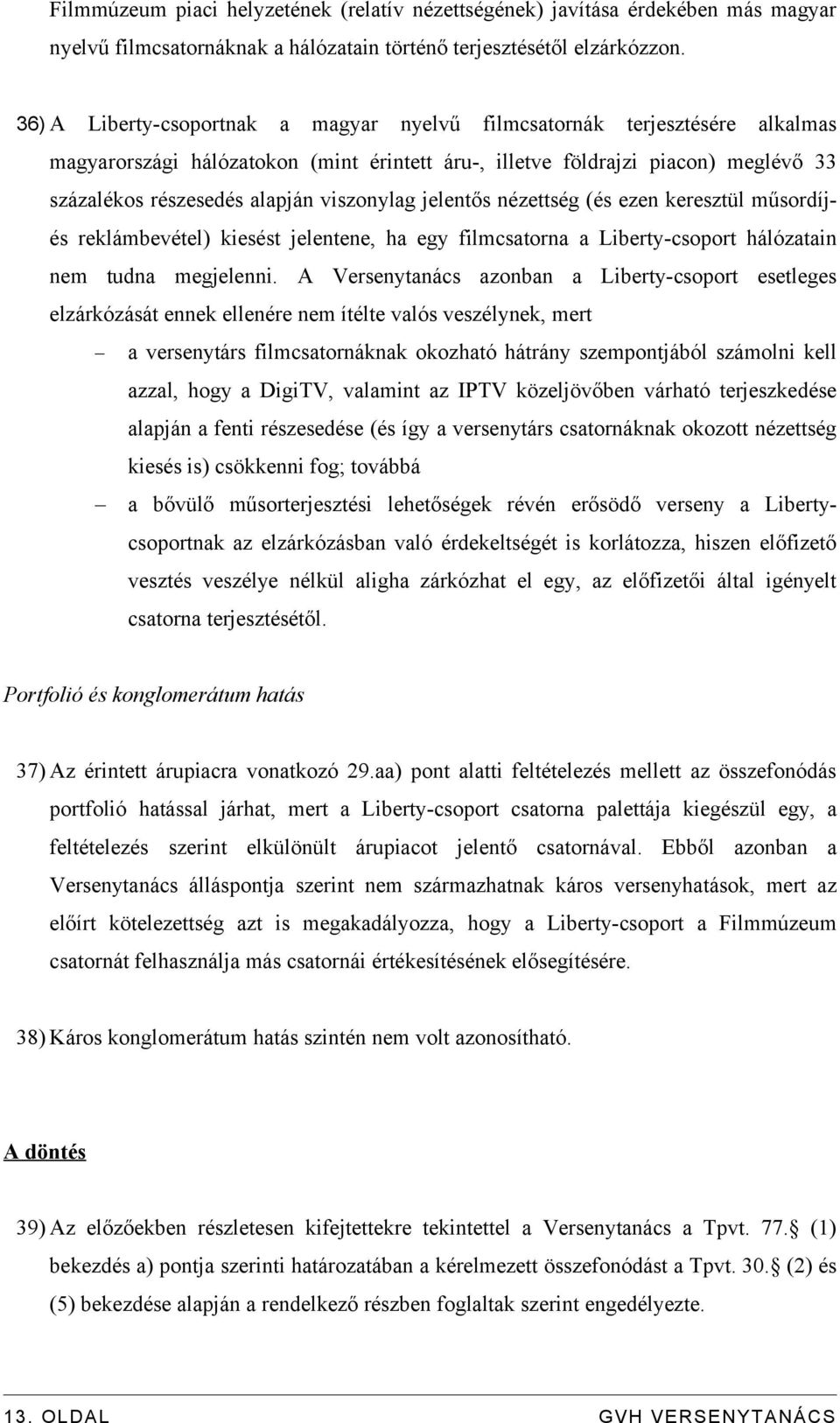 viszonylag jelentős nézettség (és ezen keresztül műsordíjés reklámbevétel) kiesést jelentene, ha egy filmcsatorna a Liberty-csoport hálózatain nem tudna megjelenni.