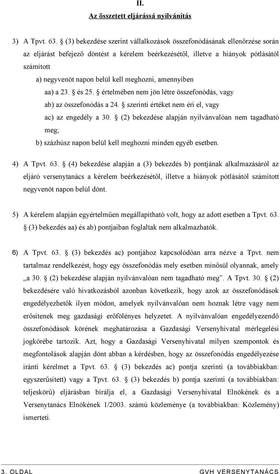 meghozni, amennyiben aa) a 23. és 25. értelmében nem jön létre összefonódás, vagy ab) az összefonódás a 24. szerinti értéket nem éri el, vagy ac) az engedély a 30.