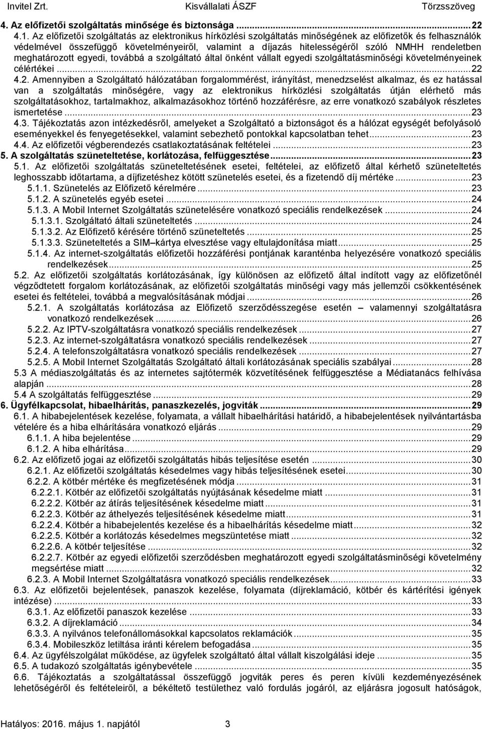 rendeletben meghatározott egyedi, továbbá a szolgáltató által önként vállalt egyedi szolgáltatásminőségi követelményeinek célértékei... 22