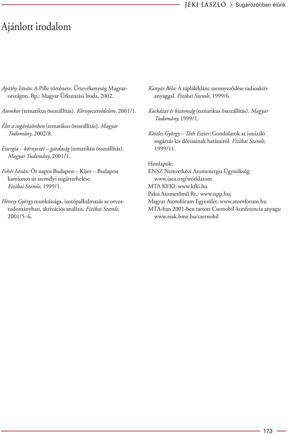 Fehér István: Öt napos Budapest Kijev Budapest kamionos út személyi sugárterhelése. Fizikai Szemle, 1999/1. Hevesy György munkássága, izotópalkalmazás az orvostudományban, aktivációs analízis.