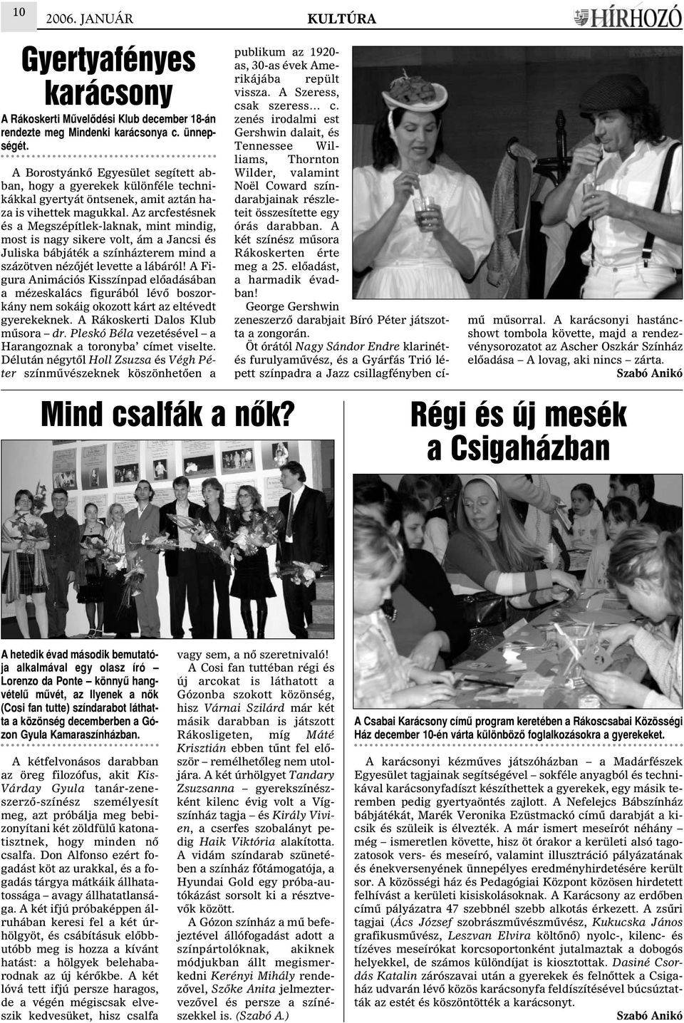 Az arcfestésnek és a Megszépítlek-laknak, mint mindig, most is nagy sikere volt, ám a Jancsi és Juliska bábjáték a színházterem mind a százötven nézõjét levette a lábáról!