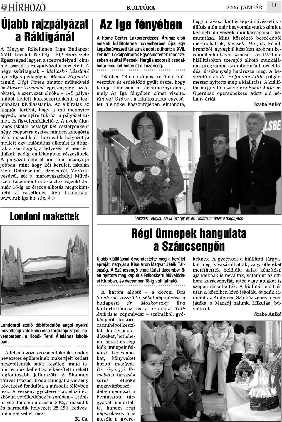 korcsoportonként a legjobbakat kiválasztania. Az elbírálás az alapján történt, hogy a mû mennyire egyedi, mennyire tükrözi a pályázat címét, és figyelemfelkeltõ-e.