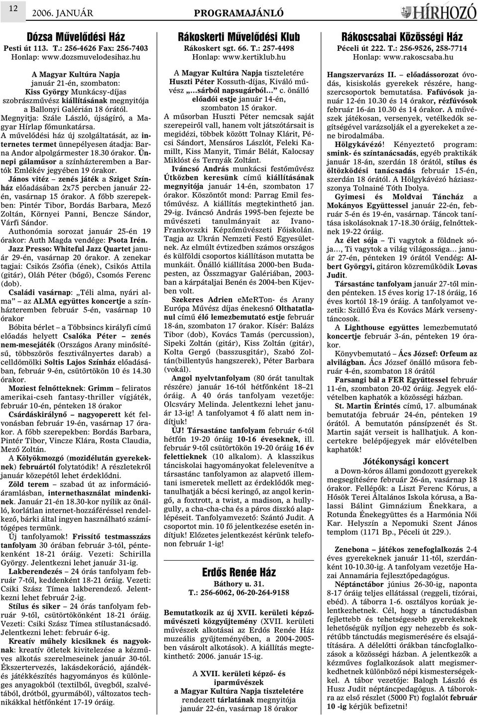 Megnyitja: Szále László, újságíró, a Magyar Hírlap fômunkatársa. A mûvelôdési ház új szolgáltatását, az internetes termet ünnepélyesen átadja: Barna Andor alpolgármester 18.30 órakor.