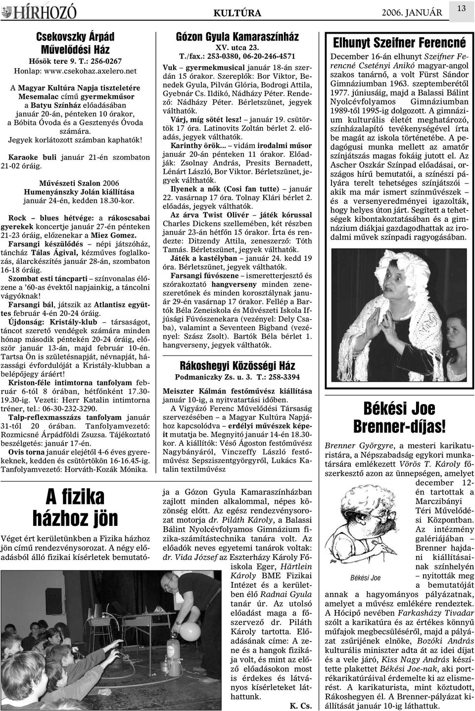Jegyek korlátozott számban kaphatók! Karaoke buli január 21-én szombaton 21-02 óráig. Mûvészeti Szalon 2006 Humenyánszky Jolán kiállítása január 24-én, kedden 18.30-kor.