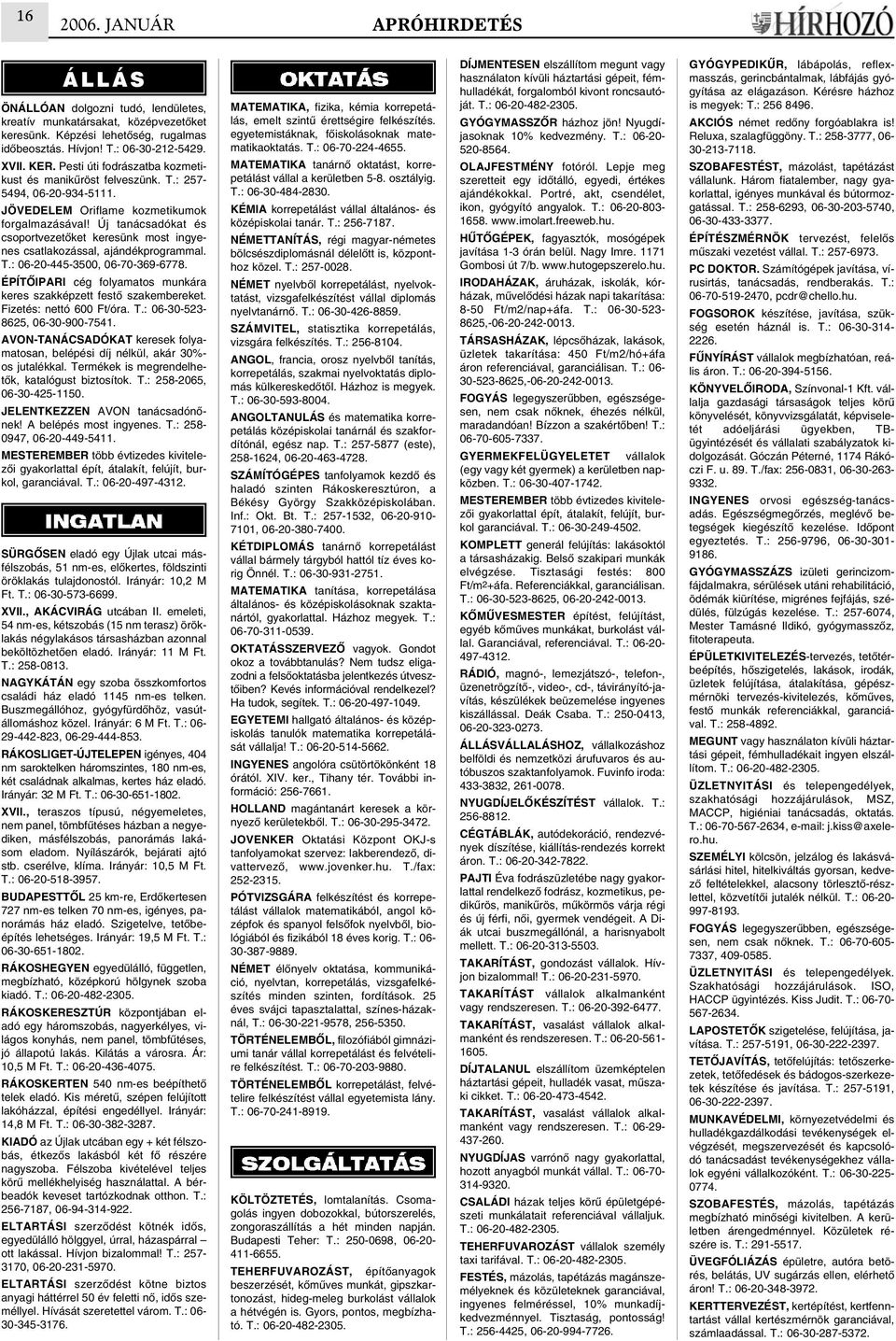 Új tanácsadókat és csoportvezetõket keresünk most ingyenes csatlakozással, ajándékprogrammal. T.: 06-20-445-3500, 06-70-369-6778.